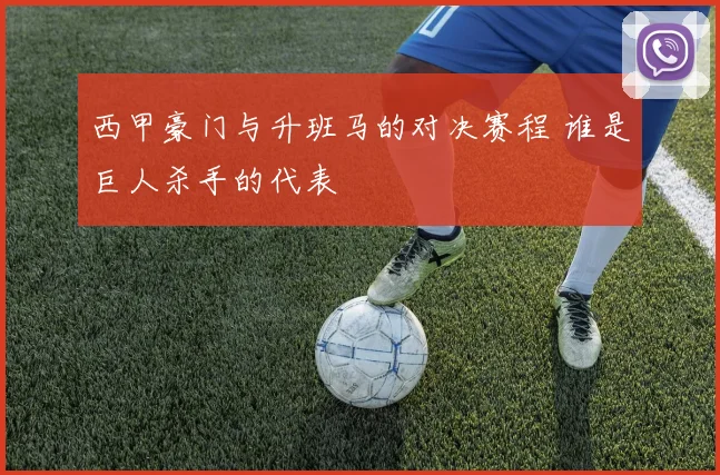 西甲豪门与升班马的对决赛程 谁是巨人杀手的代表