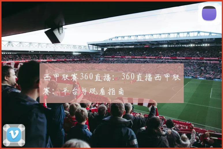 西甲联赛360直播:360直播西甲联赛:平台与观看指南