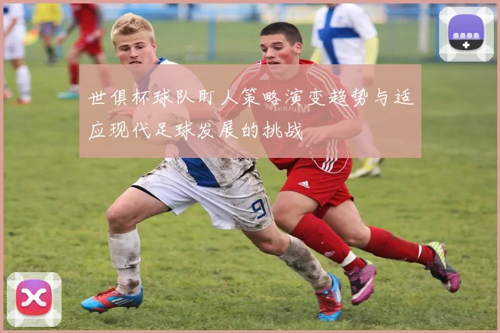 世俱杯球队盯人策略演变趋势与适应现代足球发展的挑战